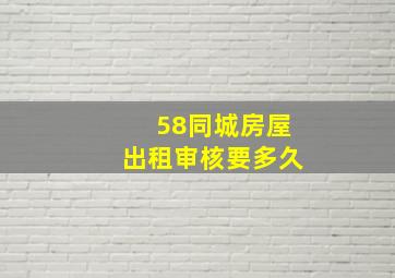 58同城房屋出租审核要多久