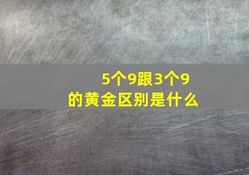 5个9跟3个9的黄金区别是什么