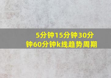 5分钟15分钟30分钟60分钟k线趋势周期