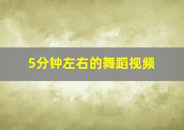 5分钟左右的舞蹈视频