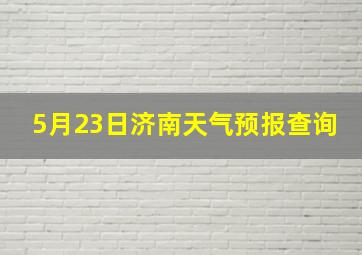 5月23日济南天气预报查询