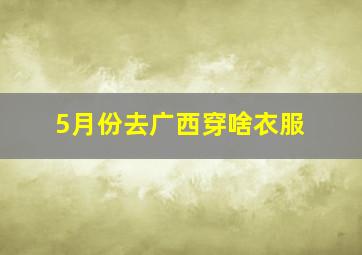 5月份去广西穿啥衣服