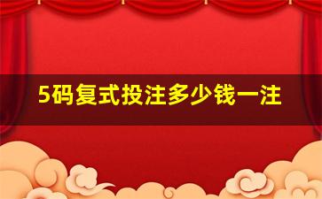 5码复式投注多少钱一注