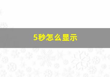 5秒怎么显示