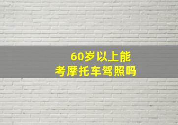 60岁以上能考摩托车驾照吗