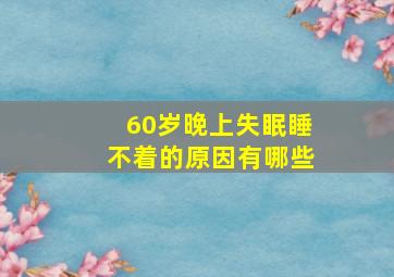 60岁晚上失眠睡不着的原因有哪些