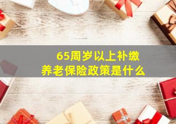 65周岁以上补缴养老保险政策是什么