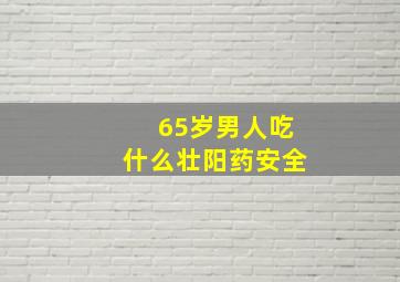 65岁男人吃什么壮阳药安全