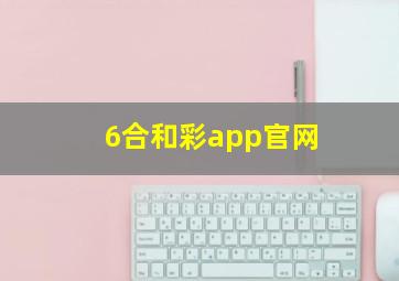 6合和彩app官网