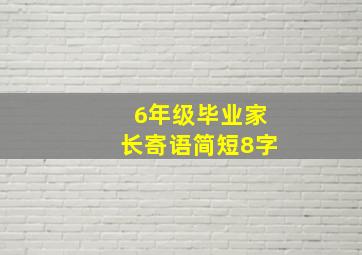 6年级毕业家长寄语简短8字