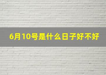 6月10号是什么日子好不好