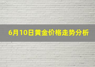 6月10日黄金价格走势分析