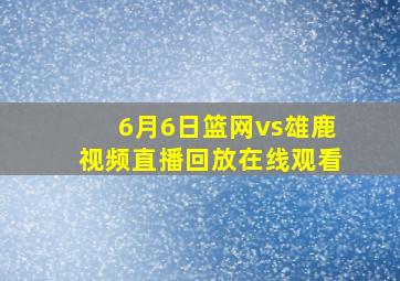 6月6日篮网vs雄鹿视频直播回放在线观看