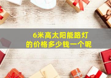 6米高太阳能路灯的价格多少钱一个呢