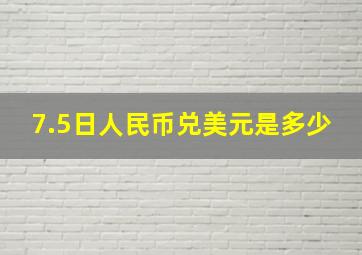 7.5日人民币兑美元是多少