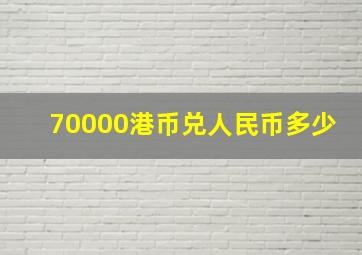 70000港币兑人民币多少