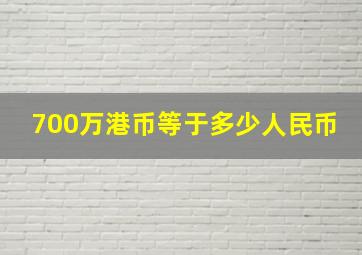 700万港币等于多少人民币