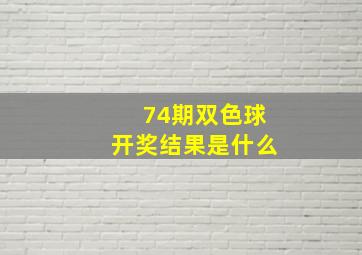 74期双色球开奖结果是什么