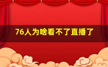 76人为啥看不了直播了