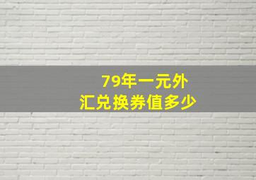 79年一元外汇兑换券值多少