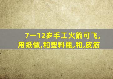 7一12岁手工火箭可飞,用纸做,和塑料瓶,和,皮筋