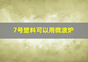 7号塑料可以用微波炉