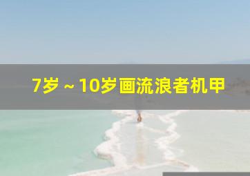 7岁～10岁画流浪者机甲