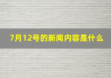 7月12号的新闻内容是什么