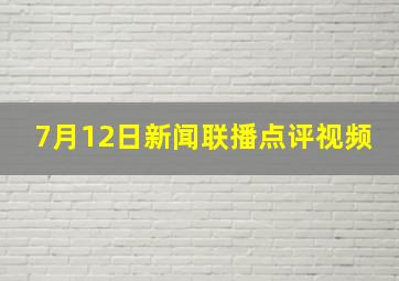 7月12日新闻联播点评视频