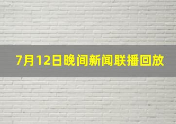 7月12日晚间新闻联播回放