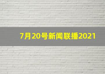 7月20号新闻联播2021