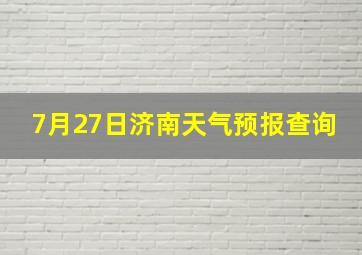 7月27日济南天气预报查询