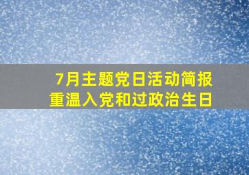 7月主题党日活动简报重温入党和过政治生日