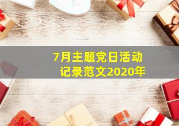 7月主题党日活动记录范文2020年