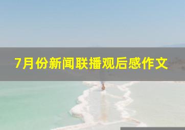 7月份新闻联播观后感作文