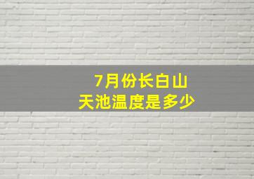 7月份长白山天池温度是多少