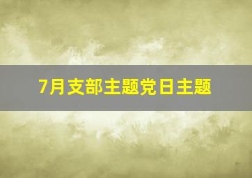 7月支部主题党日主题