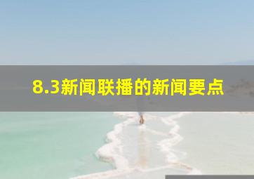 8.3新闻联播的新闻要点