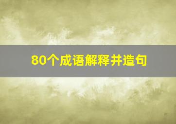 80个成语解释并造句