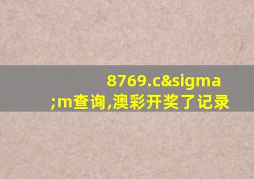 8769.cσm查询,澳彩开奖了记录