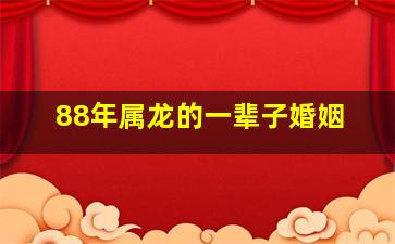 88年属龙的一辈子婚姻