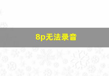 8p无法录音