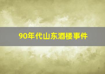 90年代山东酒楼事件