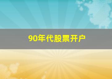 90年代股票开户