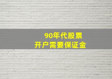 90年代股票开户需要保证金