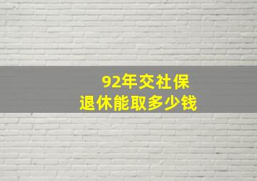 92年交社保退休能取多少钱