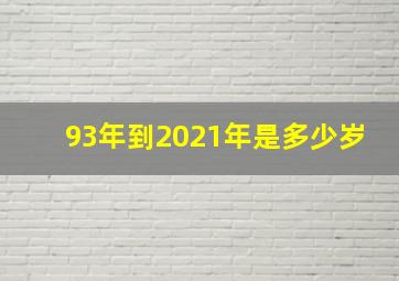 93年到2021年是多少岁