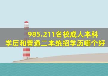 985.211名校成人本科学历和普通二本统招学历哪个好