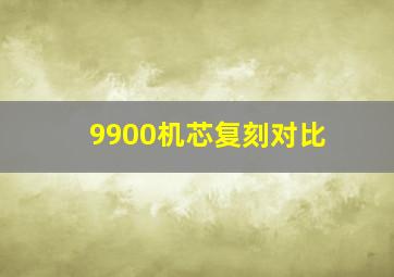 9900机芯复刻对比