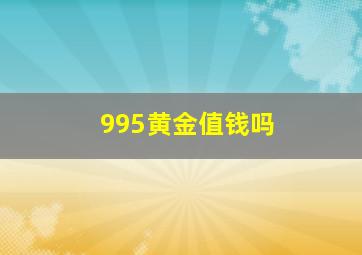 995黄金值钱吗